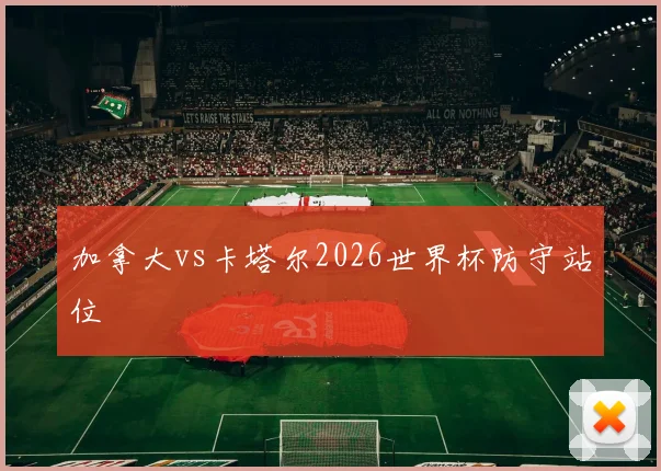 加拿大vs卡塔尔2026世界杯防守站位