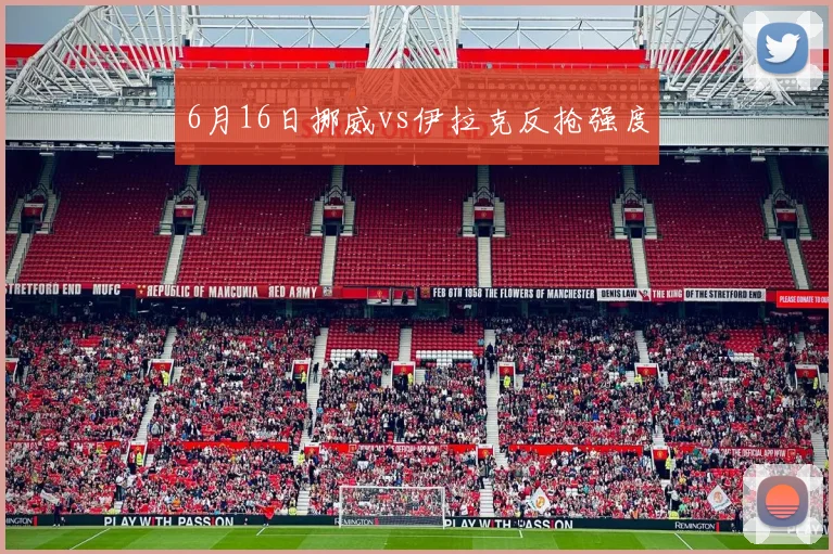 6月16日挪威vs伊拉克反抢强度