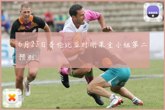 6月23日哥伦比亚对刚果金小组第二预测