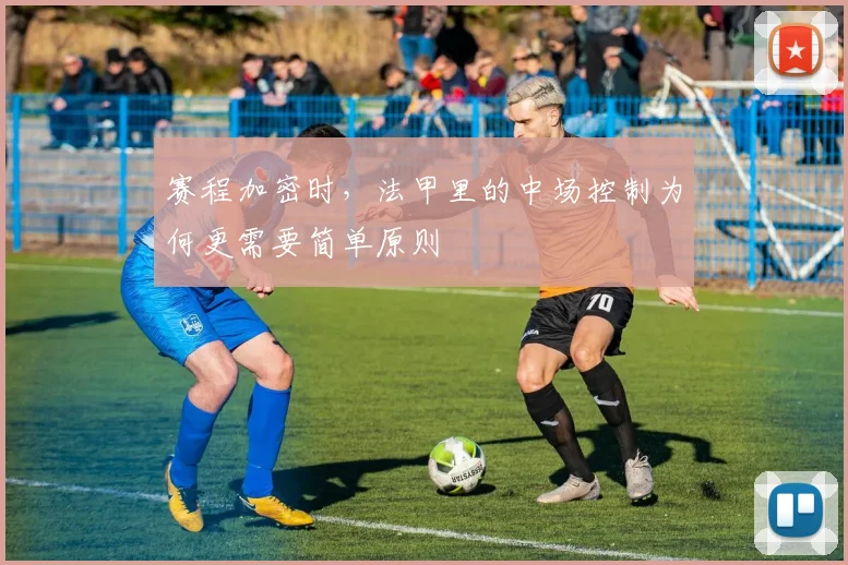 赛程加密时，法甲里的中场控制为何更需要简单原则