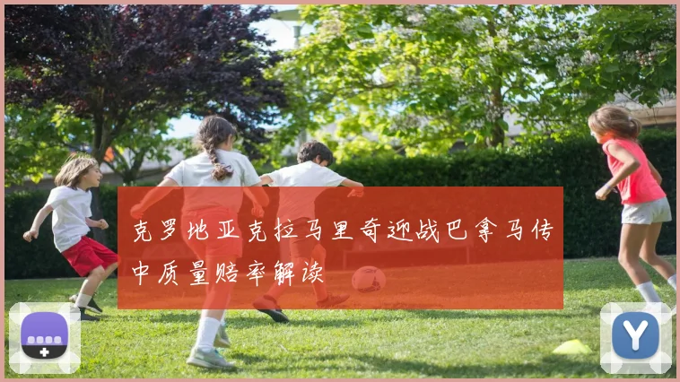 克罗地亚克拉马里奇迎战巴拿马传中质量赔率解读