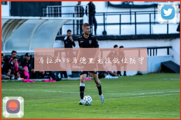 马拉加vs马德里竞技低位防守
