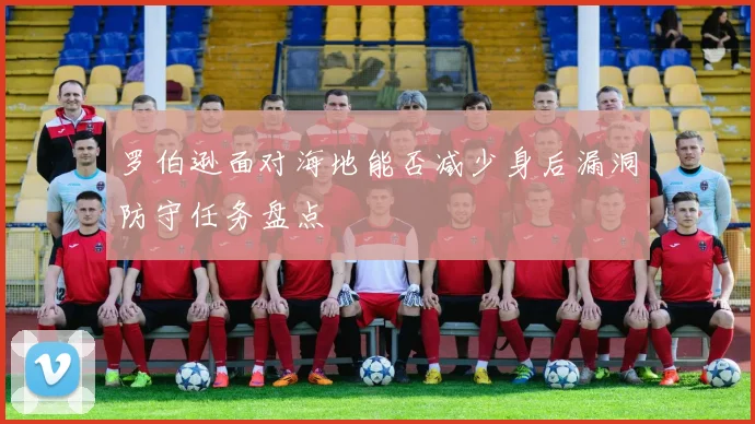 罗伯逊面对海地能否减少身后漏洞防守任务盘点