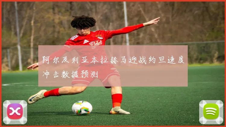 阿尔及利亚本拉赫马迎战约旦速度冲击数据预测