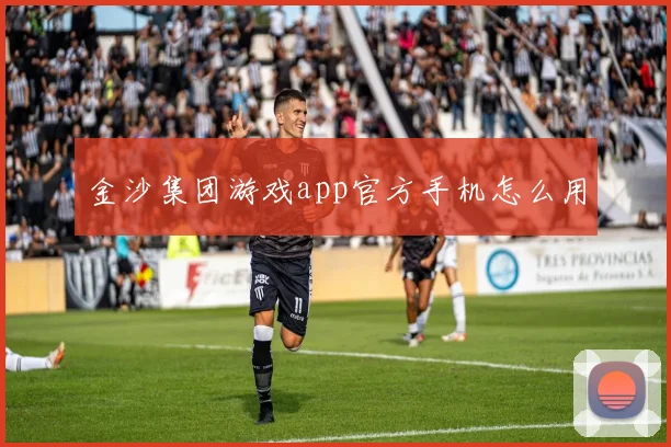 金沙集团游戏app官方手机怎么用